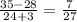\frac{35 - 28}{24 + 3} =\frac{7}{27}