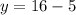 y = 16 - 5