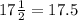 17 \frac{1}{2} = 17.5