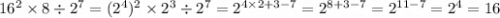 16 {}^{2} \times 8 \div 2 {}^{7} = ({2}^{4} ) {}^{2} \times 2 {}^{3} \div 2 {}^{7} = 2 {}^{4 \times 2 + 3 - 7} = 2 {}^{8 + 3 - 7} = 2 {}^{11 - 7} = 2 {}^{4} = 16