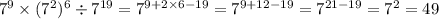 {7}^{9} \times ({7}^{2} ) {}^{6} \div 7 {}^{19} = 7 {}^{9 + 2 \times 6 - 19} = 7 {}^{9 + 12 - 19} = 7 {}^{21 - 19} = 7 {}^{2} = 49