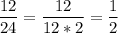 \displaystyle \frac{12}{24}=\frac{12}{12*2}=\frac12