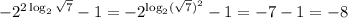 -2^{2\log_{2}\sqrt7 }-1=-2^{\log_{2}(\sqrt7)^2 }-1=-7-1=-8