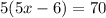 5(5x - 6) = 70