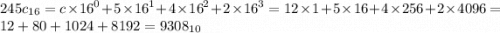 245c_{16} = c \times {16}^{0} + 5 \times {16}^{1} + 4 \times {16}^{2} + 2 \times {16}^{3} = 12 \times 1 + 5 \times 16 + 4 \times 256 + 2 \times 4096 = 12 + 80 + 1024 + 8192 = 9308_{10}