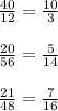 \frac{40}{12}= \frac{10}{3}\\\\ \frac{20}{56}= \frac{5}{14}\\\\ \frac{21}{48}=\frac{7}{16}