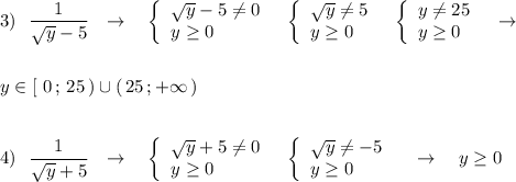 3)\ \ \dfrac{1}{\sqrt{y}-5}\ \ \to \ \ \ \left\{\begin{array}{l}\sqrt{y}-5\ne 0\\y\geq 0\end{array}\right\ \ \left\{\begin{array}{l}\sqrt{y}\ne 5\\y\geq 0\end{array}\right\ \ \left\{\begin{array}{l}y\ne 25\\y\geq 0\end{array}\right\ \ \to \\\\\\y\in [\ 0\, ;\, 25\, )\cup (\, 25\, ;+\infty \, )\\\\\\4)\ \ \dfrac{1}{\sqrt{y}+5}\ \ \to \ \ \ \left\{\begin{array}{l}\sqrt{y}+5\ne 0\\y\geq 0\end{array}\right\ \ \left\{\begin{array}{l}\sqrt{y}\ne -5\\y\geq 0\end{array}\right\ \ \ \to \ \ \ y\geq 0