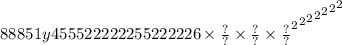 88851y455 { { {5 {2 {2 {2 {22255222226 \times \frac{?}{?} \times \frac{?}{?} \times \frac{?}{?} }^{2} }^{2} }^{2} }^{2} }^{2} }^{2} }^{2}