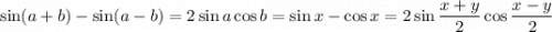 \sin (a+b)-\sin(a-b)=2\sin a\cos b=\sin x-\cos x=2\sin \dfrac{x+y}2\cos \dfrac{x-y}2