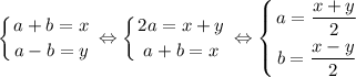 \displaystyle \left \{ {{a+b=x} \atop {a-b=y}} \right. \Leftrightarrow \left \{ {{2a=x+y} \atop {a+b=x}} \right. \Leftrightarrow \left \{ {{a=\dfrac{x+y}{2}} \atop {b=\dfrac{x-y}{2}}} \right.