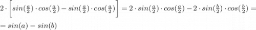 2\cdot \bigg[sin(\frac{a}{2})\cdot cos(\frac{a}{2} ) - sin(\frac{a}{2})\cdot cos(\frac{a}{2}) \bigg] = 2\cdot sin(\frac{a}{2})\cdot cos(\frac{a}{2}) - 2\cdot sin(\frac{b}{2})\cdot cos(\frac{b}{2})=\\\\=sin(a)-sin(b)