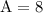 \mathrm{A=8}