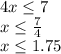 4x \leq 7 \\ x \leq \frac{7}{4} \\ x \leq 1.75