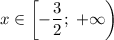 x\in\left[-\dfrac{3}{2};\;+\infty\right)