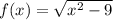 f(x)=\sqrt{x^2-9}