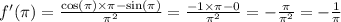 f'(\pi) = \frac{ \cos(\pi) \times \pi - \sin(\pi) }{ {\pi}^{2} } = \frac{ - 1 \times \pi - 0}{ {\pi}^{2} } = - \frac{\pi}{ {\pi}^{2} } = - \frac{1}{\pi}