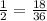 \frac{1}{2} =\frac{18}{36}