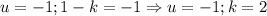 u=-1; 1-k=-1 \Rightarrow u=-1; k=2