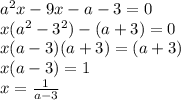 a^{2} x-9x-a-3=0\\x(a^{2}-3^{2})-(a+3)=0\\ x(a-3)(a+3)=(a+3)\\x(a-3)=1\\x=\frac{1}{a-3}