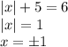 |x|+5=6\\|x|=1\\x=\pm1