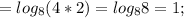 =log_{8}(4*2)=log_{8}8=1;