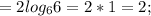 =2log_{6}6=2*1=2;