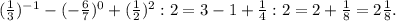(\frac{1}{3})^{-1}-(-\frac{6}{7})^0+(\frac{1}{2})^2:2=3-1+\frac{1}{4}:2=2+\frac{1}{8}=2\frac{1}{8}.