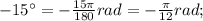 -15^{\circ}=-\frac{15\pi}{180}rad=-\frac{\pi}{12}rad;