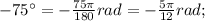 -75^{\circ}=-\frac{75\pi}{180}rad=-\frac{5\pi}{12}rad;