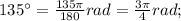 135^{\circ}=\frac{135\pi}{180}rad=\frac{3\pi}{4}rad;