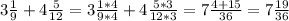 3\frac{1}{9} + 4\frac{5}{12} = 3\frac{1*4}{9*4} + 4\frac{5*3}{12*3} = 7\frac{4+15}{36} =7\frac{19}{36}