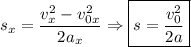 s_{x}=\dfrac{v^{2}_{x} - v^{2}_{0x}}{2a_{x}} \Rightarrow \boxed{s= \dfrac{v^{2}_{0}}{2a}}