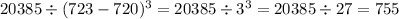 20385 \div (723 - 720) {}^{3} = 20385 \div 3 {}^{3} = 20385 \div 27 = 755