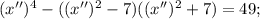 (x'')^{4}-((x'')^{2}-7)((x'')^{2}+7)=49;