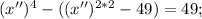 (x'')^{4}-((x'')^{2*2}-49)=49;