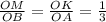 \frac{OM}{OB} =\frac{OK}{OA} =\frac{1}{3}