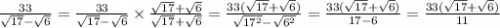 \frac{33}{ \sqrt{17} - \sqrt{6} } = \frac{33}{ \sqrt{17} - \sqrt{6} } \times \frac{ \sqrt{17} + \sqrt{6} }{ \sqrt{17} + \sqrt{6} } = \frac{33( \sqrt{17} + \sqrt{6}) }{ \sqrt{17 {}^{2} } - \sqrt{6 {}^{2} } } = \frac{33( \sqrt{17} + \sqrt{6}) }{17 - 6} = \frac{33( \sqrt{17} + \sqrt{6} )}{11}