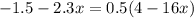 - 1.5 - 2.3x = 0.5(4 - 16x)