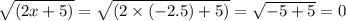 \sqrt{(2x + 5)} = \sqrt{(2 \times ( - 2.5) + 5)} = \sqrt{ - 5 + 5} = 0