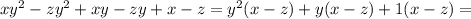 xy^{2}-zy^{2}+xy-zy+x-z=y^{2}(x-z)+y(x-z)+1(x-z)=