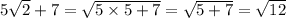 5 \sqrt{2} + 7 = \sqrt{5 \times 5 + 7} = \sqrt{5 + 7} = \sqrt{12}