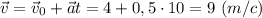 \displaystyle \vec v=\vec v_{0}+\vec at=4+0,5\cdot10=9 \ (m/c)