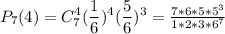 {\displaystyle P_{7}(4)=C_{7}^{4}(\frac{1}{6})^{4}(\frac{5}{6})^{3}} = \frac{7*6*5*5^{3}}{1*2*3*6^{7}}