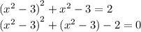 {( {x}^{2} - 3) }^{2} + {x}^{2} - 3 = 2 \\ {( {x}^{2} - 3)}^{2} + ( {x}^{2} - 3) - 2 = 0