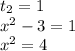 t_{2} =1 \\ {x}^{2} - 3 = 1 \\ {x}^{2} = 4