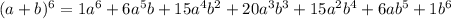 (a + b)^6 = 1a^6 + 6a^5b + 15a^4b^2 + 20a^3b^3 + 15a^2b^4 + 6ab^5 + 1b^6
