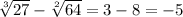 \sqrt[3]{27} -\sqrt[2]{64} =3 - 8 = -5