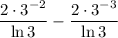 \dfrac{2\cdot3^{-2}}{\ln 3}-\dfrac{2\cdot3^{-3}}{\ln 3}