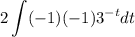 2\displaystyle\int(-1)(-1) 3^{-t}dt