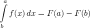 \displaystyle \int\limits^a_b {f(x)} \, dx =F(a)-F(b)